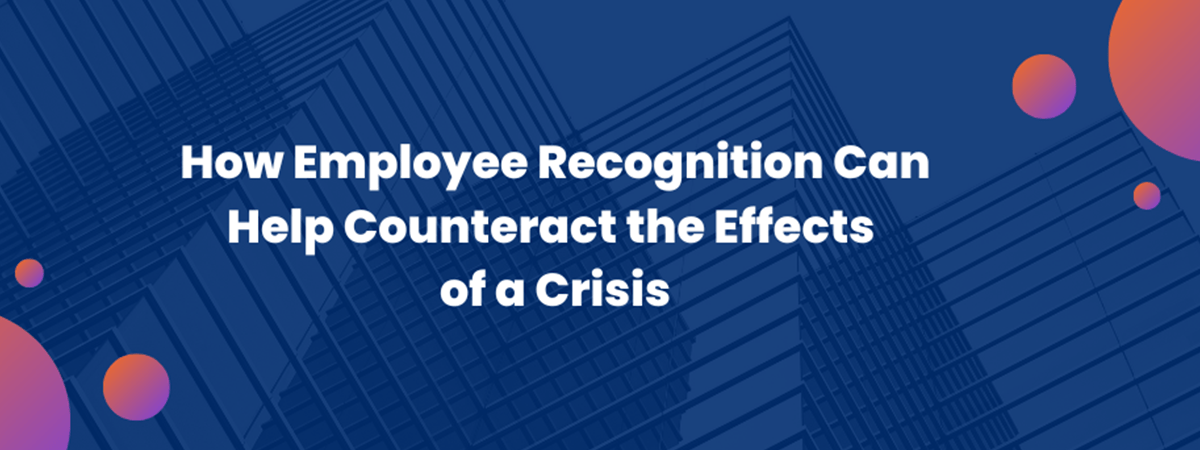 how employee recognition can help counteract the effects of a crisis